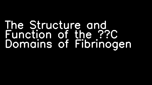 The Structure and Function of the αC Domains of Fibrinogen