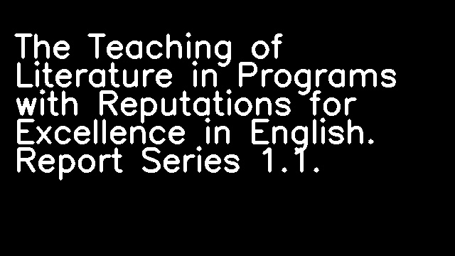 The Teaching of Literature in Programs with Reputations for Excellence in English. Report Series 1.1.