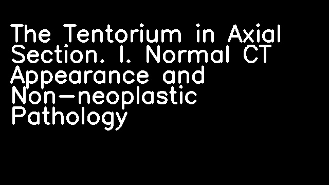 The Tentorium in Axial Section. I. Normal CT Appearance and Non-neoplastic Pathology