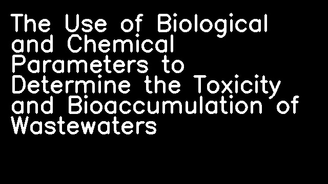 The Use of Biological and Chemical Parameters to Determine the Toxicity and Bioaccumulation of Wastewaters