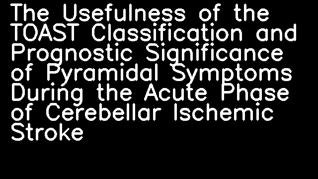 The Usefulness of the TOAST Classification and Prognostic Significance of Pyramidal Symptoms During the Acute Phase of Cerebellar Ischemic Stroke