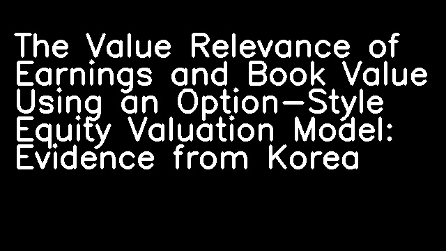 The Value Relevance of Earnings and Book Value Using an Option-Style Equity Valuation Model: Evidence from Korea