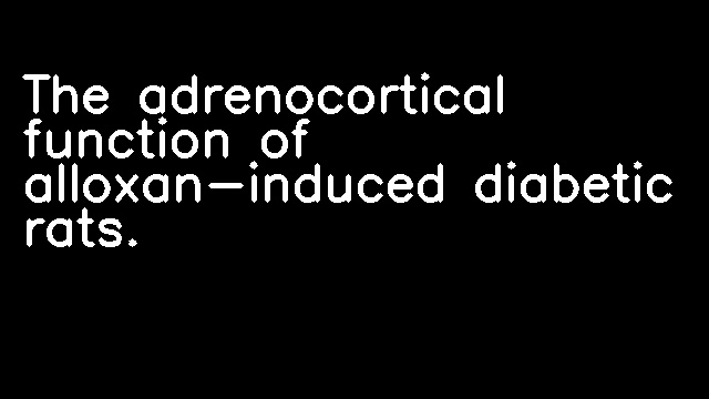 The adrenocortical function of alloxan-induced diabetic rats.