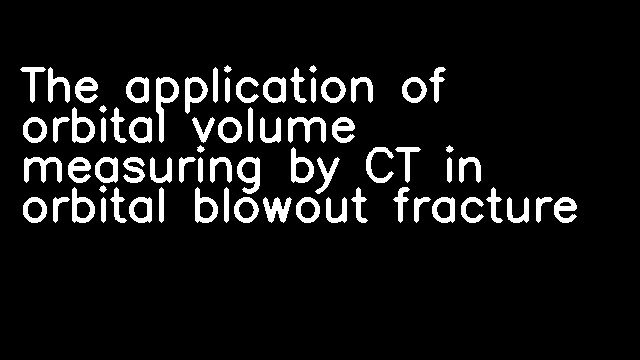 The application of orbital volume measuring by CT in orbital blowout fracture