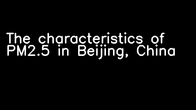 The characteristics of PM2.5 in Beijing, China