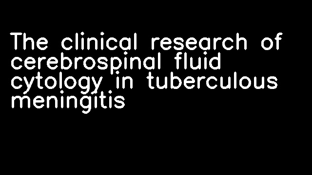 The clinical research of cerebrospinal fluid cytology in tuberculous meningitis