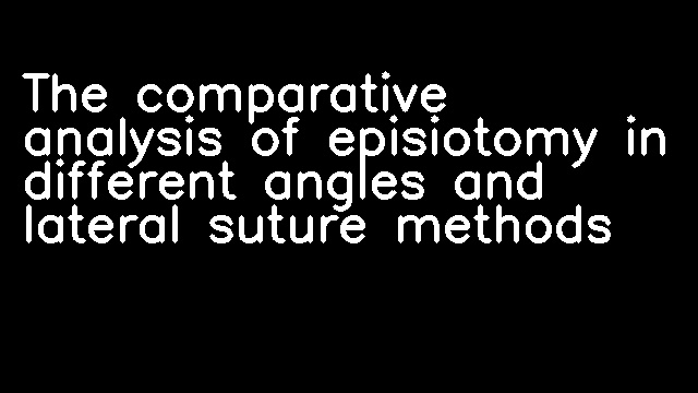 The comparative analysis of episiotomy in different angles and lateral suture methods