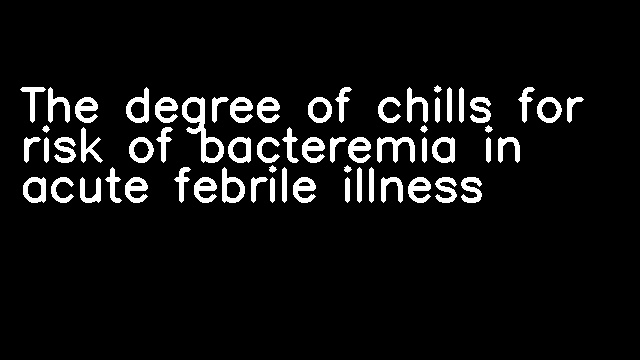 The degree of chills for risk of bacteremia in acute febrile illness