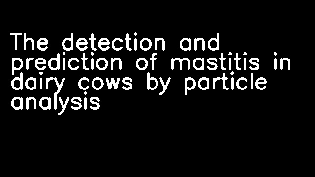 The detection and prediction of mastitis in dairy cows by particle analysis