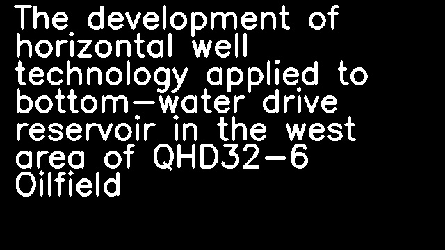 The development of horizontal well technology applied to bottom-water drive reservoir in the west area of QHD32-6 Oilfield