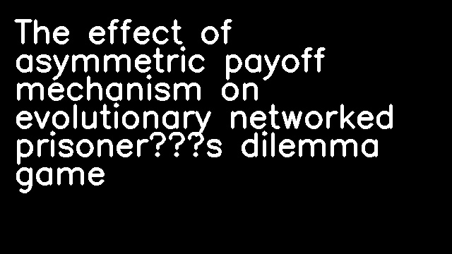 The effect of asymmetric payoff mechanism on evolutionary networked prisoner’s dilemma game