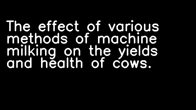 The effect of various methods of machine milking on the yields and health of cows.