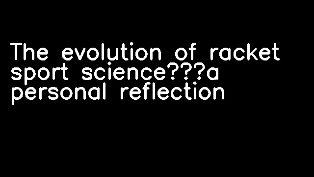 The evolution of racket sport science—a personal reflection