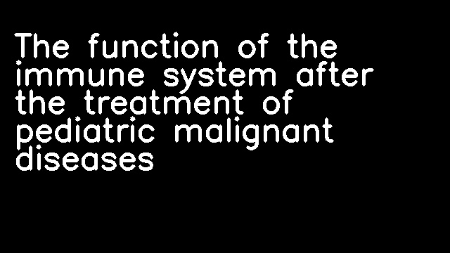 The function of the immune system after the treatment of pediatric malignant diseases