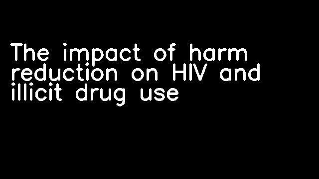 The impact of harm reduction on HIV and illicit drug use