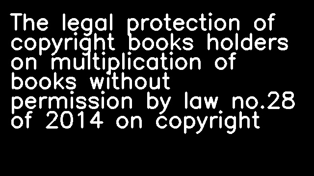 The legal protection of copyright books holders on multiplication of books without permission by law no.28 of 2014 on copyright