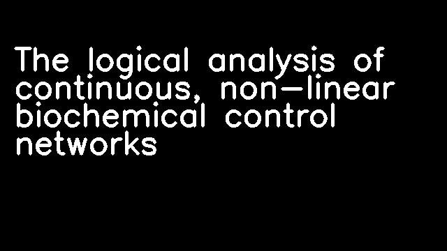 The logical analysis of continuous, non-linear biochemical control networks