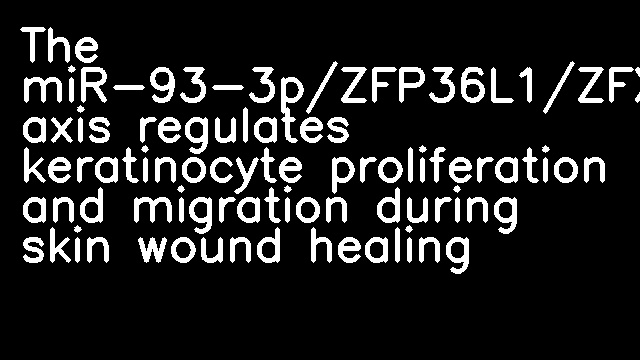 The miR-93-3p/ZFP36L1/ZFX axis regulates keratinocyte proliferation and migration during skin wound healing