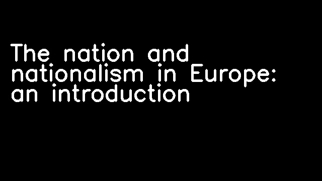 The nation and nationalism in Europe: an introduction