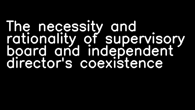 The necessity and rationality of supervisory board and independent director's coexistence