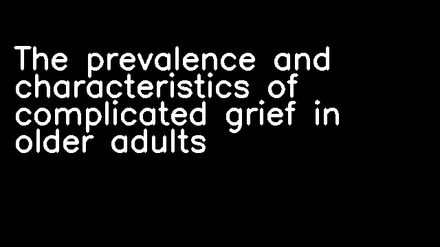 The prevalence and characteristics of complicated grief in older adults