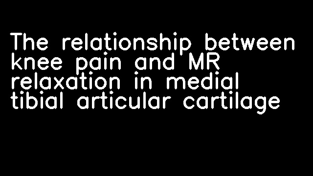 The relationship between knee pain and MR relaxation in medial tibial articular cartilage