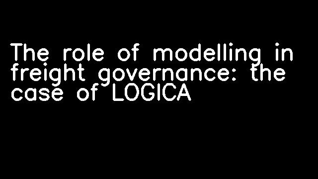 The role of modelling in freight governance: the case of LOGICA