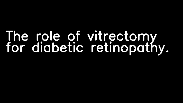 The role of vitrectomy for diabetic retinopathy.