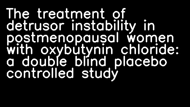 The treatment of detrusor instability in postmenopausal women with oxybutynin chloride: a double blind placebo controlled study