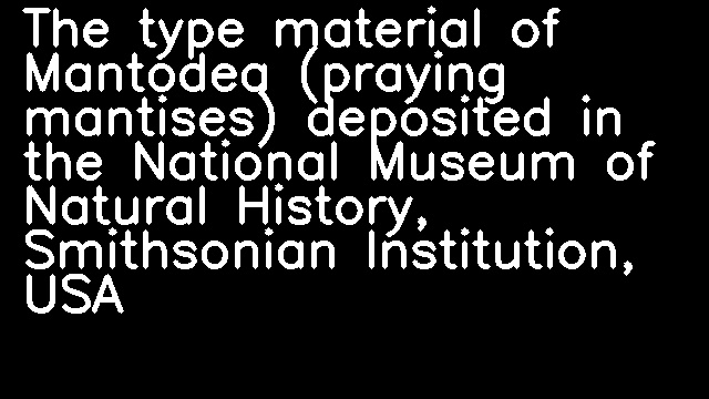 The type material of Mantodea (praying mantises) deposited in the National Museum of Natural History, Smithsonian Institution, USA