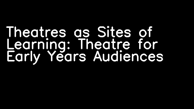 Theatres as Sites of Learning: Theatre for Early Years Audiences