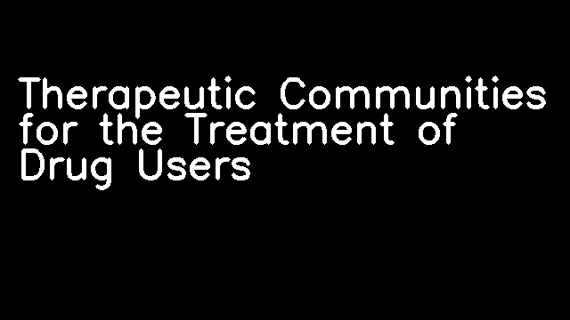 Therapeutic Communities for the Treatment of Drug Users