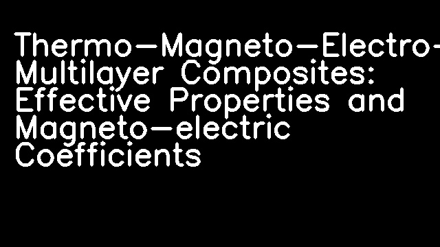 Thermo-Magneto-Electro-Elastic Multilayer Composites: Effective Properties and Magneto-electric Coefficients