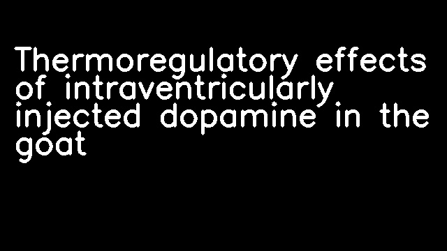 Thermoregulatory effects of intraventricularly injected dopamine in the goat