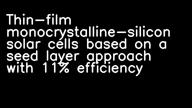 Thin-film monocrystalline-silicon solar cells based on a seed layer approach with 11% efficiency