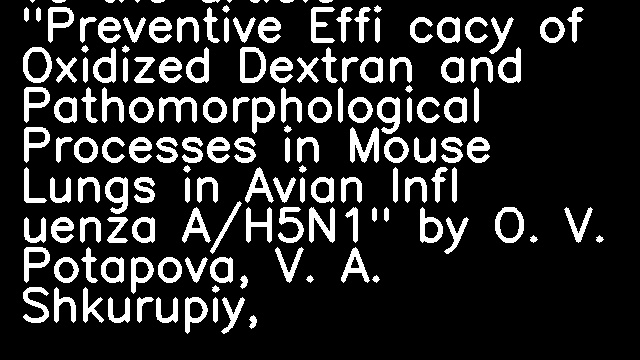 To the article "Preventive Effi cacy of Oxidized Dextran and Pathomorphological Processes in Mouse Lungs in Avian Infl uenza A/H5N1" by O. V. Potapova, V. A. Shkurupiy,