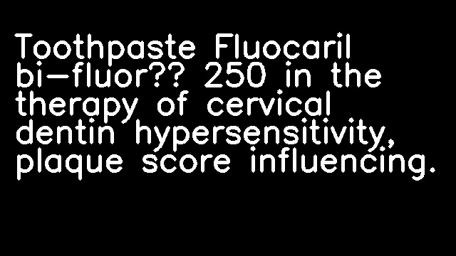 Toothpaste Fluocaril bi-fluoré 250 in the therapy of cervical dentin hypersensitivity, plaque score influencing.