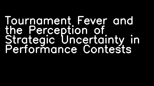 Tournament Fever and the Perception of Strategic Uncertainty in Performance Contests