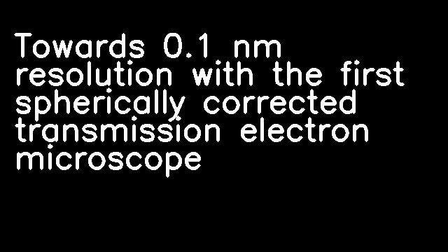 Towards 0.1 nm resolution with the first spherically corrected transmission electron microscope