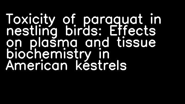 Toxicity of paraquat in nestling birds: Effects on plasma and tissue biochemistry in American kestrels