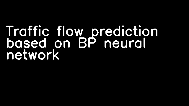 Traffic flow prediction based on BP neural network