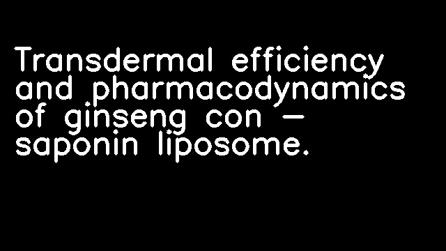 Transdermal efficiency and pharmacodynamics of ginseng con - saponin liposome.