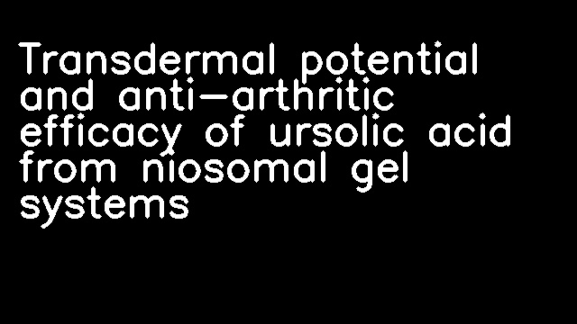 Transdermal potential and anti-arthritic efficacy of ursolic acid from niosomal gel systems