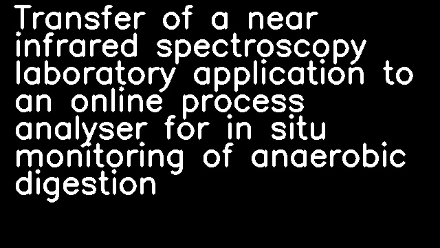 Transfer of a near infrared spectroscopy laboratory application to an online process analyser for in situ monitoring of anaerobic digestion