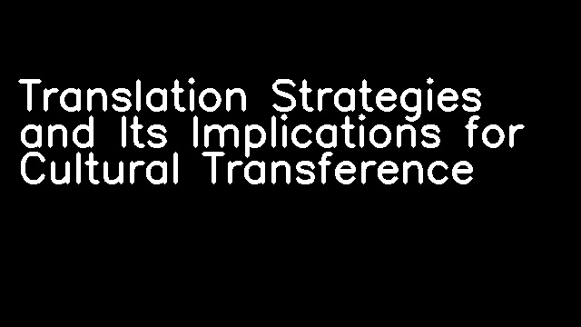 Translation Strategies and Its Implications for Cultural Transference