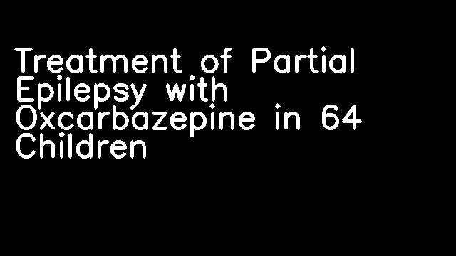 Treatment of Partial Epilepsy with Oxcarbazepine in 64 Children