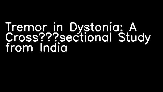 Tremor in Dystonia: A Cross‐sectional Study from India