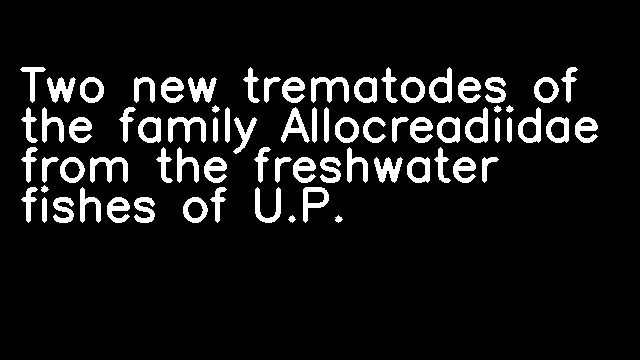 Two new trematodes of the family Allocreadiidae from the freshwater fishes of U.P.