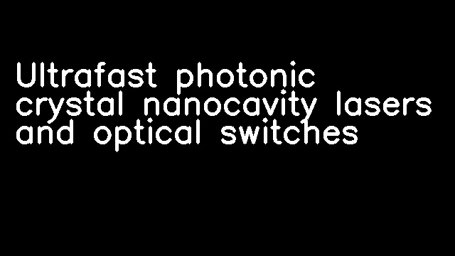 Ultrafast photonic crystal nanocavity lasers and optical switches