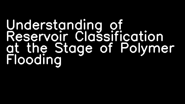 Understanding of Reservoir Classification at the Stage of Polymer Flooding